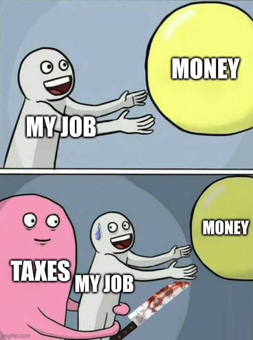 Running Away Balloon Meme | MONEY; MY JOB; MONEY; TAXES; MY JOB | image tagged in memes,running away balloon | made w/ Imgflip meme maker