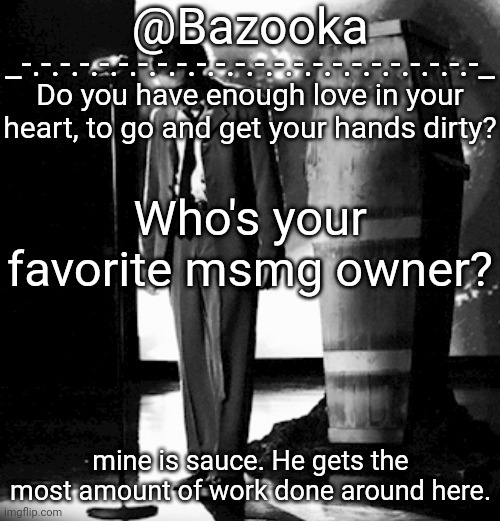 Grandson temp | Who's your favorite msmg owner? mine is sauce. He gets the most amount of work done around here. | image tagged in grandson temp | made w/ Imgflip meme maker