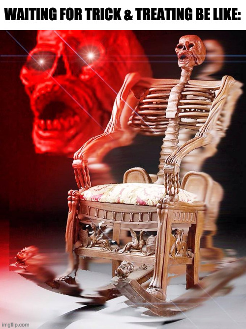SPOOKY | WAITING FOR TRICK & TREATING BE LIKE: | image tagged in spooky,memes,funny,spooktober,halloween,relatable | made w/ Imgflip meme maker