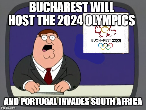 news news | BUCHAREST WILL HOST THE 2024 OLYMPICS; 24; AND PORTUGAL INVADES SOUTH AFRICA | image tagged in news news | made w/ Imgflip meme maker