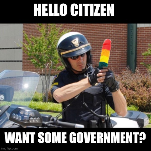 Road Pirate | HELLO CITIZEN; WANT SOME GOVERNMENT? | image tagged in libertarian,liberty,dirty cops | made w/ Imgflip meme maker