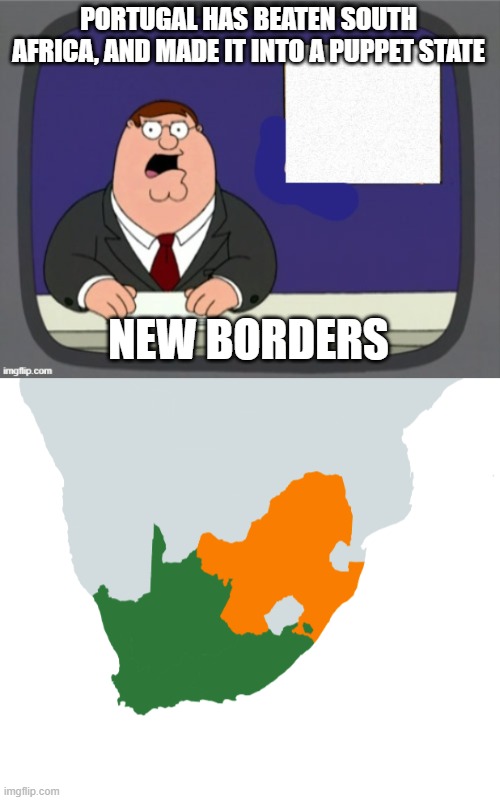 PORTUGAL HAS BEATEN SOUTH AFRICA, AND MADE IT INTO A PUPPET STATE; NEW BORDERS | image tagged in news news | made w/ Imgflip meme maker