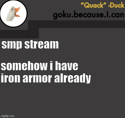 https://www.twitch.tv/gokubecauseican | smp stream; somehow i have iron armor already | image tagged in goku duck temp | made w/ Imgflip meme maker