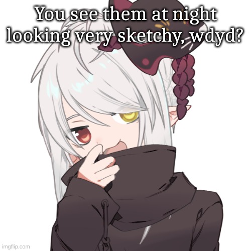 You see them at night looking very sketchy, wdyd? | made w/ Imgflip meme maker