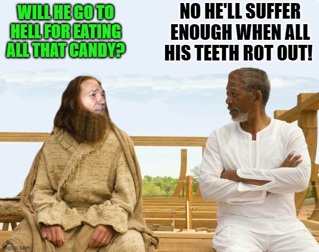 WILL HE GO TO HELL FOR EATING ALL THAT CANDY? NO HE'LL SUFFER ENOUGH WHEN ALL HIS TEETH ROT OUT! | image tagged in lew and god | made w/ Imgflip meme maker