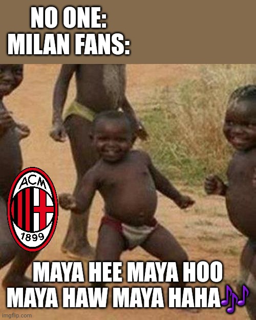 Roma 1-2 Milan | NO ONE:
MILAN FANS:; MAYA HEE MAYA HOO MAYA HAW MAYA HAHA🎶 | image tagged in memes,third world success kid,ac milan,as roma,serie a,calcio | made w/ Imgflip meme maker