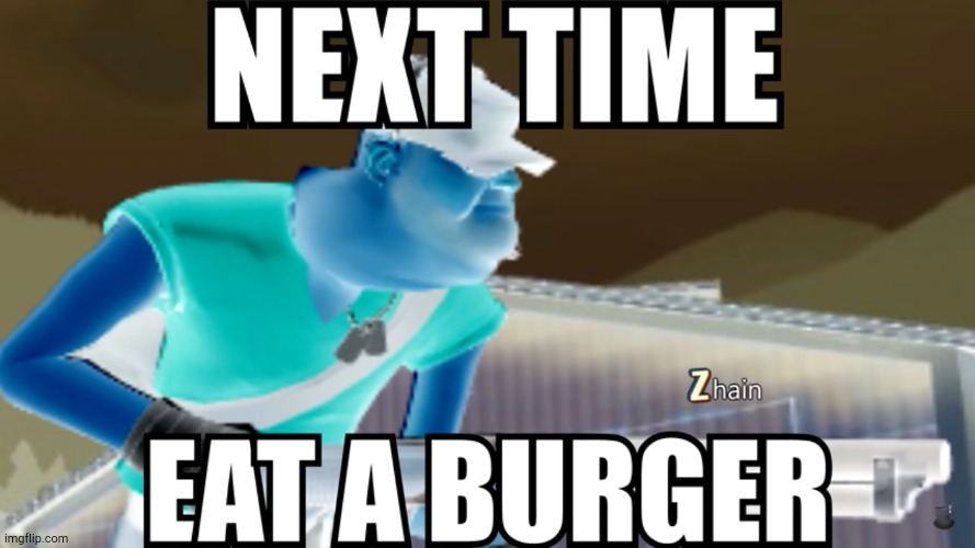 next time eat a burger | image tagged in next time eat a burger | made w/ Imgflip meme maker