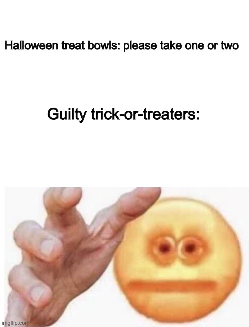 Well, happy Halloween |  Halloween treat bowls: please take one or two; Guilty trick-or-treaters: | image tagged in blank white template,vibe check,halloween | made w/ Imgflip meme maker