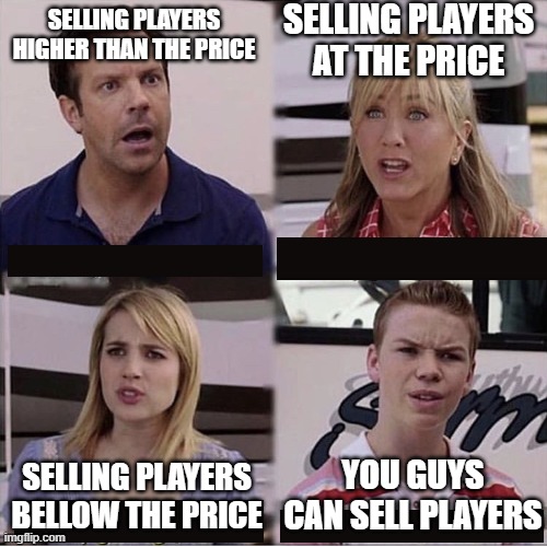 Selling players in FM | SELLING PLAYERS AT THE PRICE; SELLING PLAYERS HIGHER THAN THE PRICE; YOU GUYS CAN SELL PLAYERS; SELLING PLAYERS BELLOW THE PRICE | image tagged in you guys are getting paid template,football manager,games,gaming,pc | made w/ Imgflip meme maker