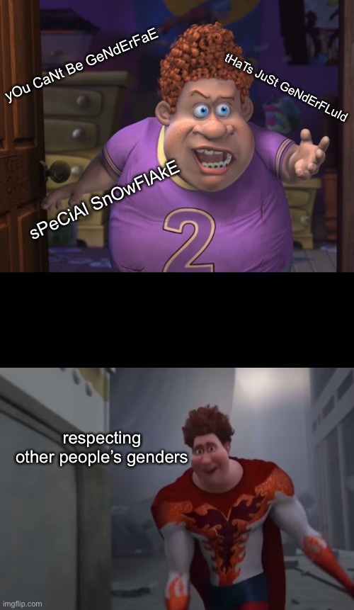 Snotty boy glow up meme | yOu CaNt Be GeNdErFaE; tHaTs JuSt GeNdErFLuId; sPeCiAl SnOwFlAkE; respecting other people’s genders | image tagged in snotty boy glow up meme | made w/ Imgflip meme maker
