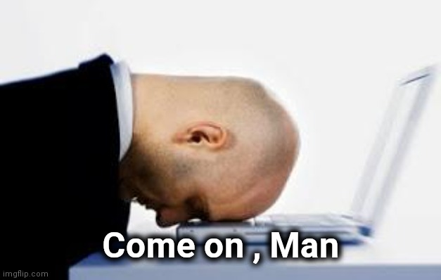 asleepatdesk | Come on , Man | image tagged in asleepatdesk | made w/ Imgflip meme maker