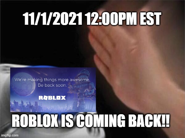 ....... | 11/1/2021 12:00PM EST; ROBLOX IS COMING BACK!! | image tagged in memes,blank nut button,roblox | made w/ Imgflip meme maker