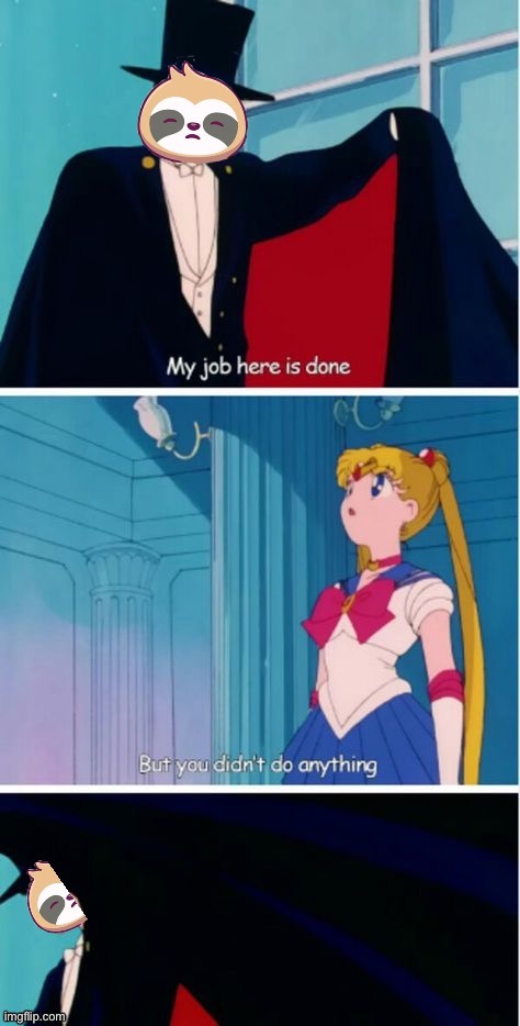 [exit, pursued by a cape] | image tagged in sloth tuxedo mask,sloth,sailor moon,anime,tuxedo mask,my job here is done | made w/ Imgflip meme maker