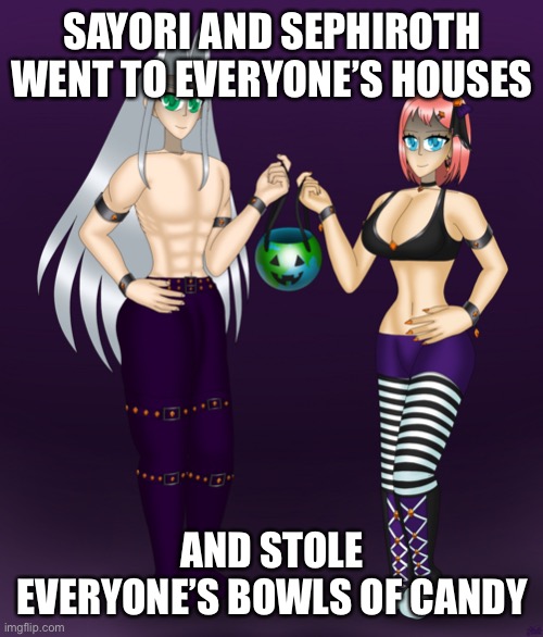 Sayori and Sephiroth | SAYORI AND SEPHIROTH WENT TO EVERYONE’S HOUSES; AND STOLE EVERYONE’S BOWLS OF CANDY | image tagged in sayori and sephiroth | made w/ Imgflip meme maker