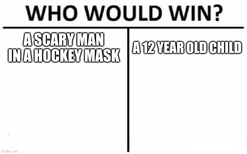 boo i scared ya | A SCARY MAN IN A HOCKEY MASK; A 12 YEAR OLD CHILD | image tagged in memes,who would win,jason voorhees,tommy jarvis,friday the 13th | made w/ Imgflip meme maker
