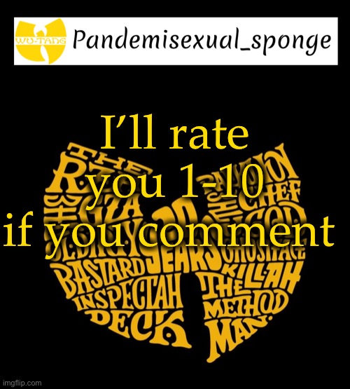 1 worst 10 best | I’ll rate you 1-10 if you comment | image tagged in wu tang announcement template,demisexual_sponge | made w/ Imgflip meme maker