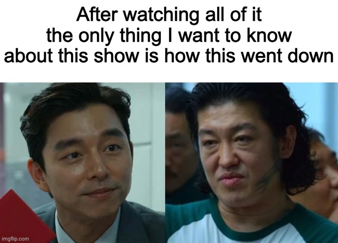 Why does this man have no bruises when he goes to play Ddakji | After watching all of it the only thing I want to know about this show is how this went down | image tagged in squid game,funny,funny memes,memes,random,stupid | made w/ Imgflip meme maker
