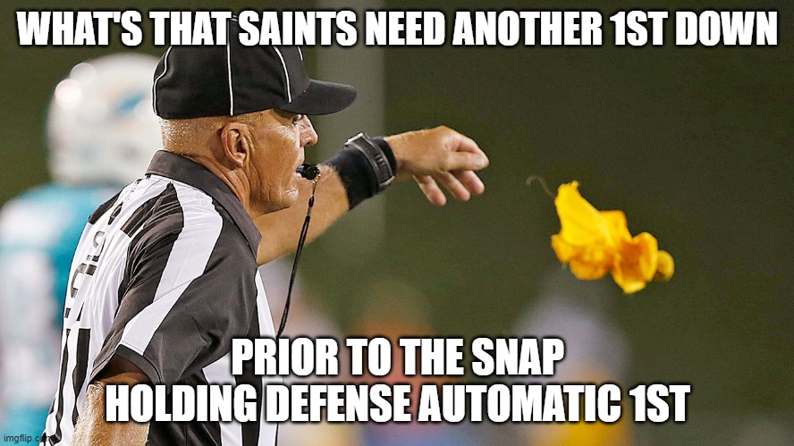  WHAT'S THAT SAINTS NEED ANOTHER 1ST DOWN; PRIOR TO THE SNAP HOLDING DEFENSE AUTOMATIC 1ST | image tagged in football,nfl referee,funny,lol so funny | made w/ Imgflip meme maker
