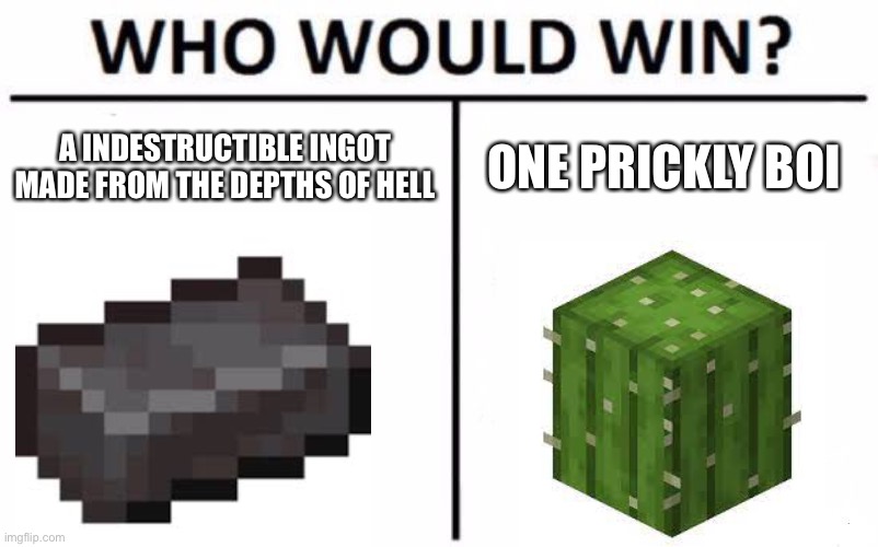 Who Would Win? Meme | A INDESTRUCTIBLE INGOT MADE FROM THE DEPTHS OF HELL; ONE PRICKLY BOI | image tagged in memes,who would win | made w/ Imgflip meme maker