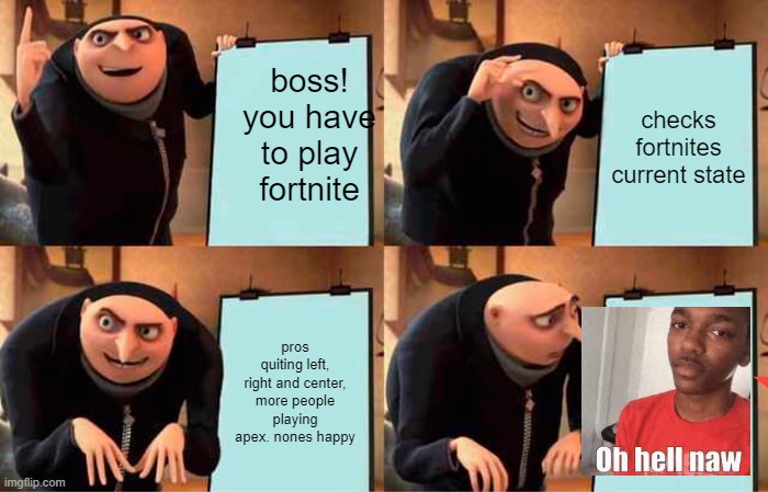 so true | boss! you have to play fortnite; checks fortnites current state; pros quiting left, right and center, more people playing apex. nones happy | image tagged in memes,gru's plan | made w/ Imgflip meme maker