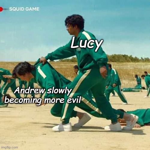 She is literally the only reason Andrew changed properly and stayed good- otherwise he would've become a villain lmao | Lucy; Andrew slowly becoming more evil | image tagged in squid game | made w/ Imgflip meme maker