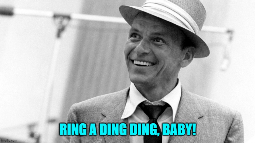 Ring a ding ding | RING A DING DING, BABY! | image tagged in frank sinatra | made w/ Imgflip meme maker