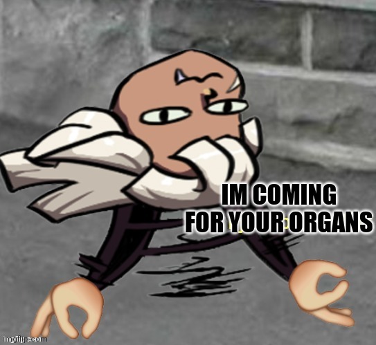 I just be walkin' | IM COMING FOR YOUR ORGANS | image tagged in i just be walkin' | made w/ Imgflip meme maker