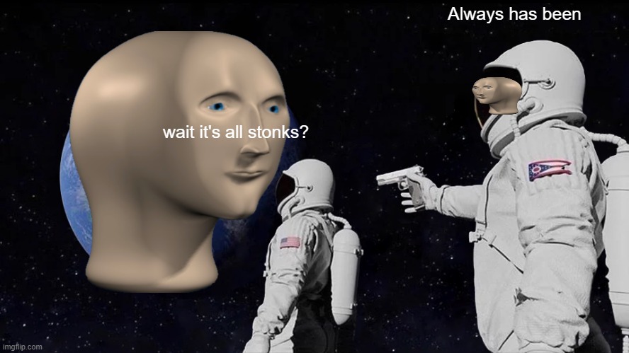 What am I doing with my life? | Always has been; wait it's all stonks? | image tagged in memes,always has been | made w/ Imgflip meme maker