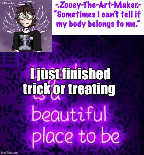 I just finished trick or treating | image tagged in zooey s shiptost temp | made w/ Imgflip meme maker