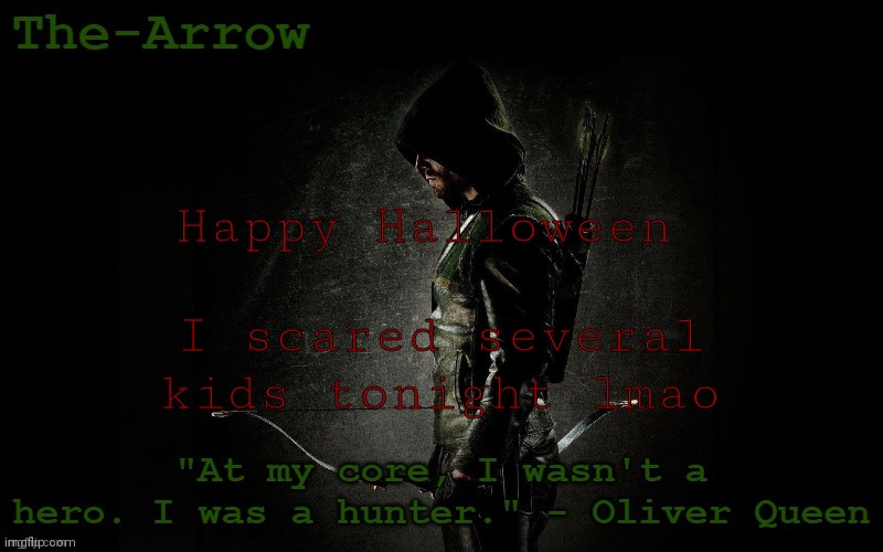 The-Arrow Template | Happy Halloween; I scared several kids tonight lmao | image tagged in the-arrow template | made w/ Imgflip meme maker