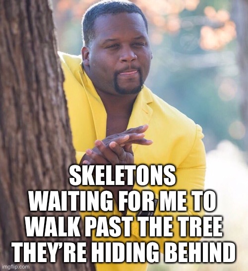 Black guy hiding behind tree | SKELETONS WAITING FOR ME TO; WALK PAST THE TREE THEY’RE HIDING BEHIND | image tagged in black guy hiding behind tree | made w/ Imgflip meme maker