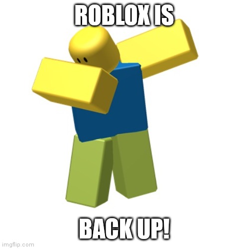 back up | ROBLOX IS; BACK UP! | image tagged in roblox dab | made w/ Imgflip meme maker