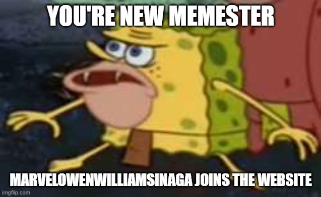 New Memster |  YOU'RE NEW MEMESTER; MARVELOWENWILLIAMSINAGA JOINS THE WEBSITE | image tagged in memster,spongegarbage | made w/ Imgflip meme maker