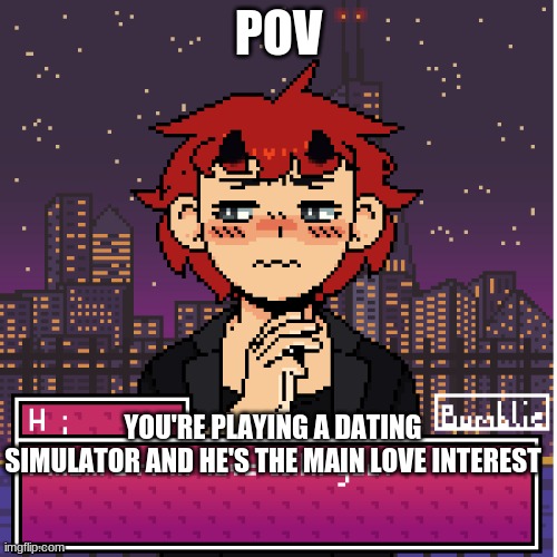 The choices you make affect your experience | POV; YOU'RE PLAYING A DATING SIMULATOR AND HE'S THE MAIN LOVE INTEREST | image tagged in romance,smol bean get's into a dating sim,hj,roleplay | made w/ Imgflip meme maker
