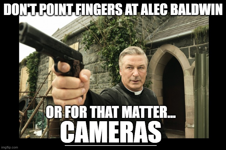 DON'T POINT | DON'T POINT FINGERS AT ALEC BALDWIN; OR FOR THAT MATTER... CAMERAS; ___________ | image tagged in alec baldwin with a gun | made w/ Imgflip meme maker