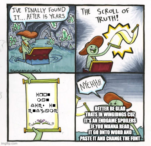 The Scroll Of Truth | iron man dies in endgame; BETTER BE GLAD THATS IN WINGIDNGS CUZ IT'S AN ENDGAME SPOILERS IF YOU WANNA READ IT GO ONTO WORD AND PASTE IT AND CHANGE THE FONT | image tagged in memes,the scroll of truth | made w/ Imgflip meme maker