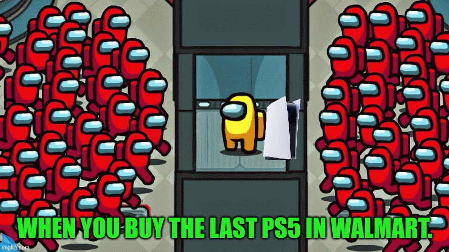 when you buy a ps5 | WHEN YOU BUY THE LAST PS5 IN WALMART. | image tagged in among us | made w/ Imgflip meme maker