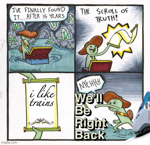 The Scroll Of Truth | i like trains | image tagged in memes,the scroll of truth | made w/ Imgflip meme maker