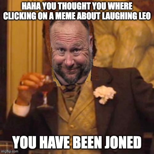 Laughing Leo Jones | HAHA YOU THOUGHT YOU WHERE CLICKING ON A MEME ABOUT LAUGHING LEO; YOU HAVE BEEN JONED | image tagged in laughing leo jones | made w/ Imgflip meme maker