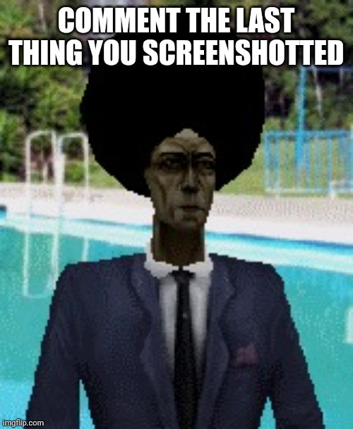 afro gman | COMMENT THE LAST THING YOU SCREENSHOTTED | image tagged in afro gman | made w/ Imgflip meme maker