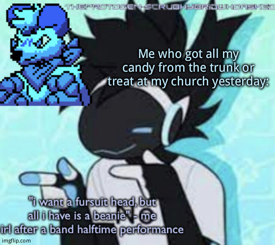 Comment and ill rate you | Me who got all my candy from the trunk or treat at my church yesterday: | image tagged in protogen template thx suga | made w/ Imgflip meme maker