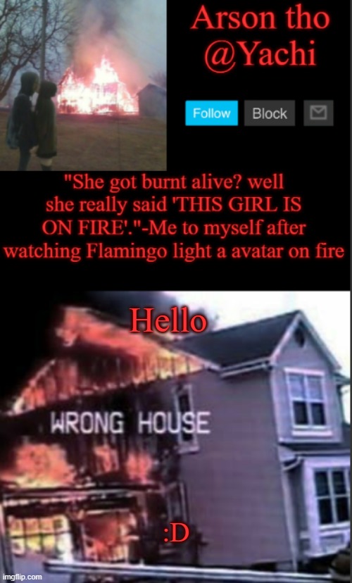 Yachi's arson temp | Hello; :D | image tagged in yachi's arson temp | made w/ Imgflip meme maker