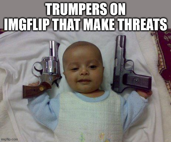 TRUMPERS ON IMGFLIP THAT MAKE THREATS | made w/ Imgflip meme maker
