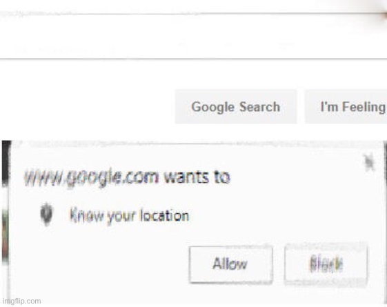google wants to know your location | image tagged in google wants to know your location | made w/ Imgflip meme maker