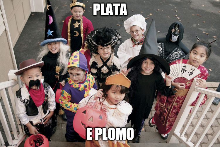 trick or treat | PLATA; E PLOMO | image tagged in trick or treat,memes | made w/ Imgflip meme maker