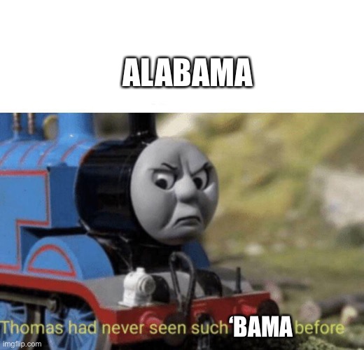 Thomas had never seen such bullshit before | ALABAMA ‘BAMA | image tagged in thomas had never seen such bullshit before | made w/ Imgflip meme maker