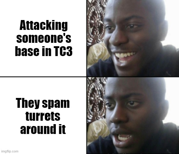 Happy / Shock | Attacking someone's base in TC3; They spam turrets around it | image tagged in happy / shock | made w/ Imgflip meme maker