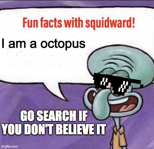 Fun Facts with Squidward | I am a octopus; GO SEARCH IF YOU DON'T BELIEVE IT | image tagged in fun facts with squidward | made w/ Imgflip meme maker