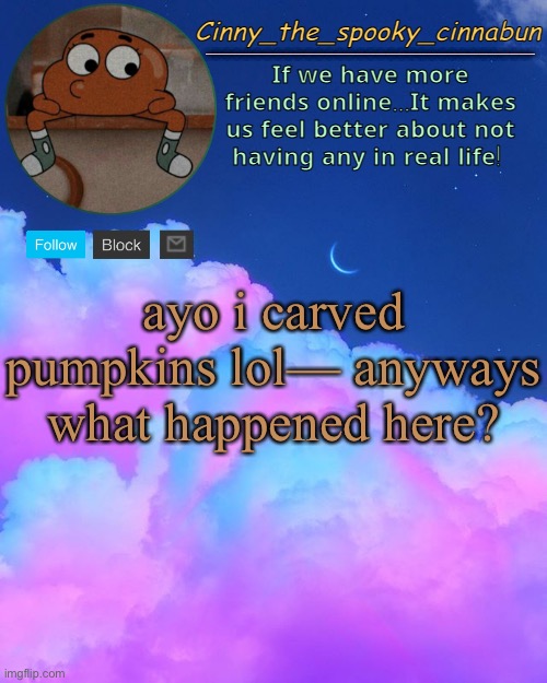 also i have a twitch now:  https://www.twitch.tv/bbpoloc | ayo i carved pumpkins lol— anyways what happened here? | image tagged in cinny's spooky temp | made w/ Imgflip meme maker