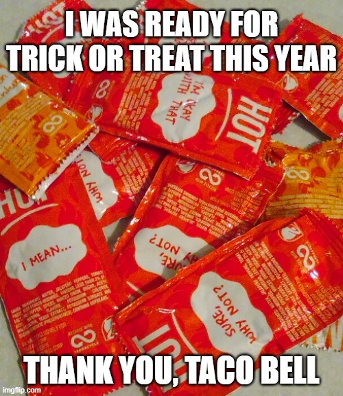 Yo quiero trick or treat. | I WAS READY FOR TRICK OR TREAT THIS YEAR; THANK YOU, TACO BELL | image tagged in happy halloween | made w/ Imgflip meme maker